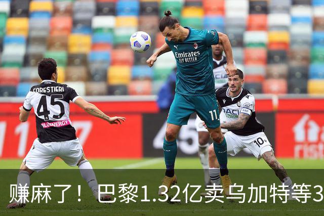 赚麻了！巴黎1.32亿卖乌加特等3人，2.56亿签K77杜埃等5人欧冠2连